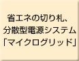 省エネの切り札、分散型電源システム「マイクログリッド」